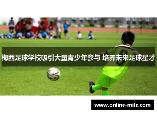 梅西足球学校吸引大量青少年参与 培养未来足球星才
