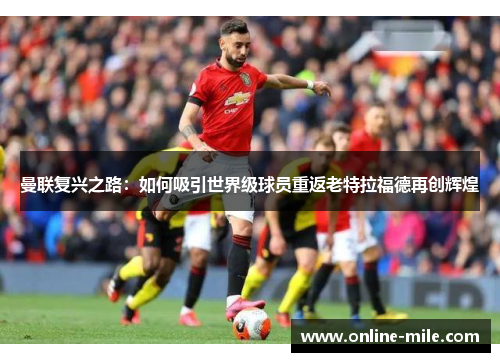 曼联复兴之路：如何吸引世界级球员重返老特拉福德再创辉煌