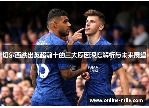切尔西跌出英超前十的三大原因深度解析与未来展望