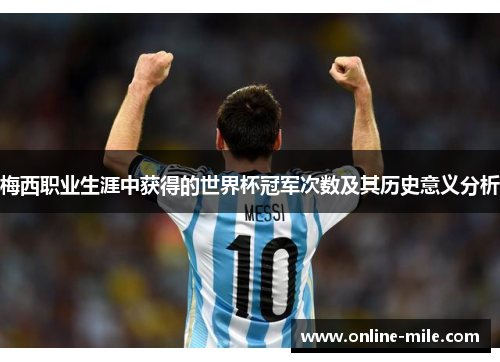 梅西职业生涯中获得的世界杯冠军次数及其历史意义分析